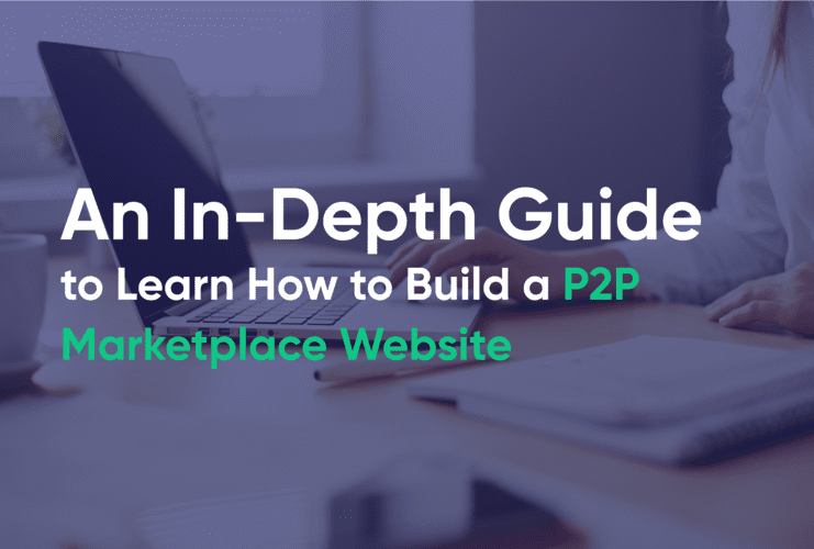 An In Depth Guide to Learn How to Build a P2P Marketplace Website